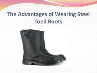 The Advantages of Wearing Steel
Toed Boots
 
