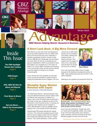 CBIZ Women Helping Women Succeed in Business
The CWA Spotlight
Roxann Kerr Lindsey
Page 2
CWA Snaps!
Page 2
DFS, CBIZ NE Ohio Go
Above and Beyond
Page 3
From Bravo to Brava!
Page 3
Out and About ...
CWA in Our Communities
Page 4
Inside
This Issue
With 2014 in our rear view mirror and discussions
around the 2015 predictions from the 1985 movie
Back to the Future that have yet to materialize, I
thought it appropriate to take a moment to look
back on CBIZ Women’s Advantage. Not only should
we review 2014, but look at our predictions and
goals we established in 2007 as we started to build
this Program. Our successes are in the impact of
CWA on our culture, CBIZ’s reputation and branding
in the communities where we work and live and the
value this Program is having on our broader
Corporate goals.
As you will see from this newsletter (as with past
ones), we have far exceeded our goals to build a
strong and sustainable women’s program. The com-
mitment by our CEO, Steve
Gerard, and our President,
Jerry Grisko, validate what
everyone knows – “It
starts at the top!” Their
support and the support of
some of our male leader-
ship has been the founda-
tion for all of our efforts.
And, most importantly, CWA is what it is today
because of the talented and passionate women of
CBIZ. Enjoy reading about just some of them in this
latest newsletter.
Wishing you all a positive and productive 2015! 
Nancy Mellard
- See Memphis Super Women Honored on page 2
Advantage
The Winter 2015
CBIZ
Women’s
Advantage
A Short Look Back, A Big Move Forward
The 2014 Super Women in Business Awards, host-
ed by the Memphis Business Journal, looked a little
bit different from years past. In addition to a
plaque, each of the 25 finalists was honored with a
pink cape as they were recognized as some of the
Mid-South’s most influential women in business. As
a sponsor of the awards since its inception in
2012, CBIZ Memphis is proud to spotlight women
playing a role in the success of their businesses.
Approximately 450 people attended the awards
luncheon. The crowd was energized as each Super
Woman took the stage to share with the audience
three words that described their idea of a “Super
Woman,” their award dedication, or their commit-
ment to the city of Memphis. Though each wom-
an’s words were thoughtfully crafted, many chose
to say more than three words, and in doing so,
made a donation of $10 to the Dress for Success
Memphis program for each word over three.
Memphis Super Women
Honored with Capes
by Janell Niederriter, CBIZ MHM Memphis
Memphis Selfie – Top (L to R) Karen Gondan, Cherry
Blanton, Megan Murdock, Drew Binghurst, Janell
Niederriter, Moira House. Bottom (L to R) Linda Lauer,
Eustis Corrigan and Karen Cassella
 