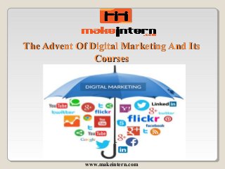 The Advent Of Digital Marketing And ItsThe Advent Of Digital Marketing And Its
CoursesCourses
www.makeintern.com
 