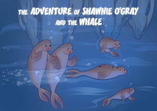 the ADVENTURE of SHAWNIE O'GRAY
and the WHALE
 