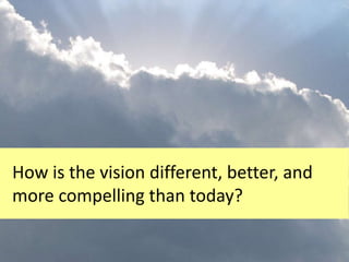 How is the vision different, better, and
more compelling than today?
 