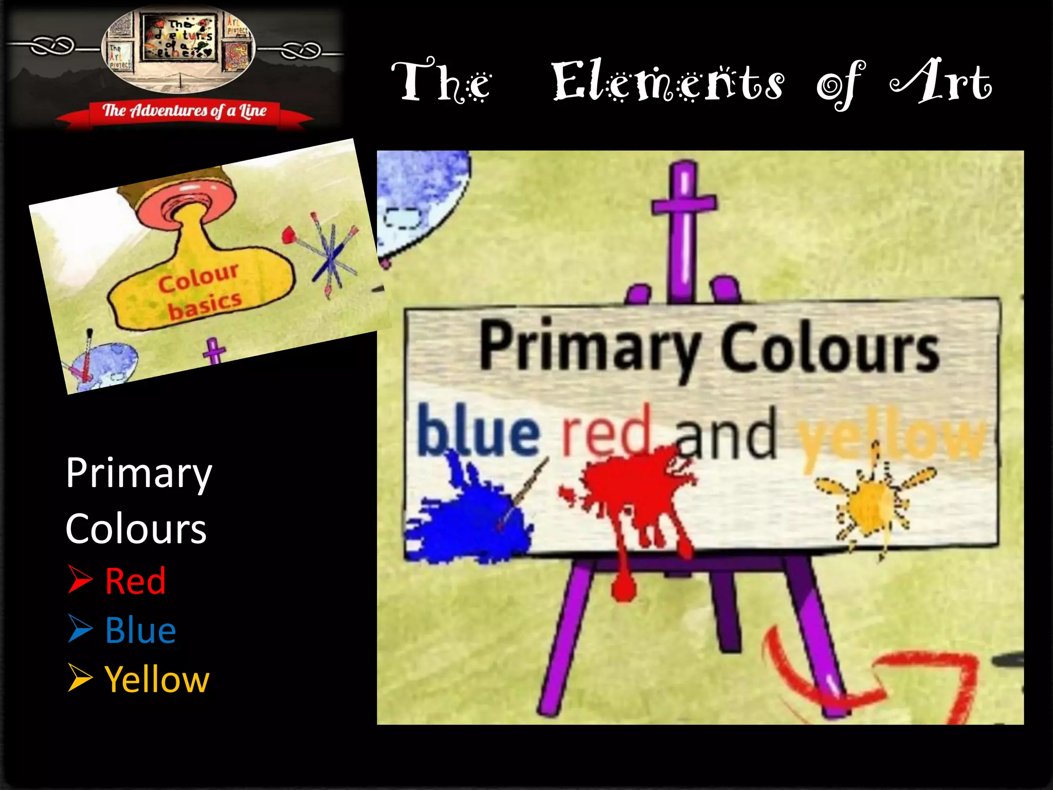 The Elements of Art
Primary
Colours
 Red
 Blue
 Yellow
 