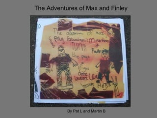The Adventures of Max and Finley By Pat L and Martin B 