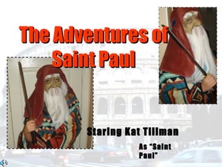 The Adventures ofThe Adventures of
Saint PaulSaint Paul
Staring Kat Tillman
As “Saint
Paul”
 