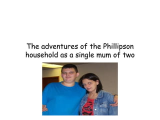 The adventures of the Phillipson
household as a single mum of two
 