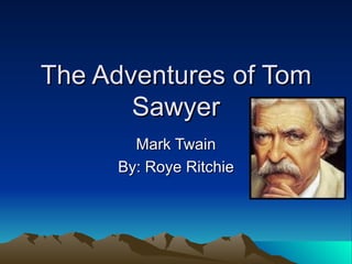 The Adventures of Tom Sawyer Mark Twain By: Roye Ritchie 