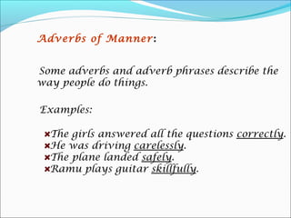 Adverb of manner
1.They watched carefully.
2.The flower was beautifully made
up
3.She seemed faintly.
4.The team played wo...