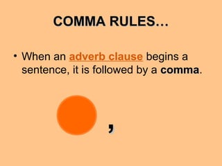 COMMA RULES…COMMA RULES…
• When an adverb clause begins a
sentence, it is followed by a commacomma.
,,
 