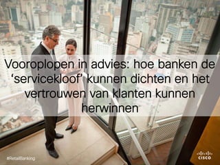 Vooroplopen in advies: hoe banken
de ‘servicekloof’ kunnen dichten en
het vertrouwen van klanten kunnen
herwinnen
#RetailBanking
 