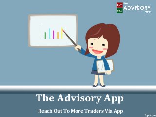 The Advisory App
Reach Out To More Traders Via App
 