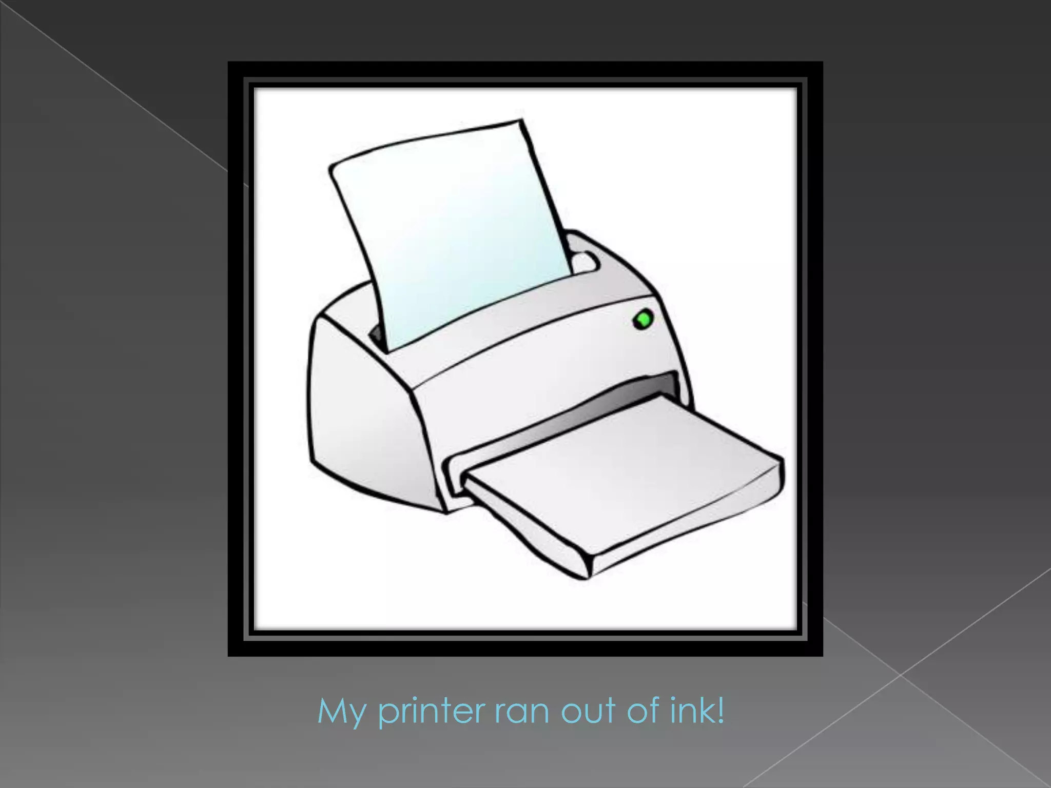 My printer ran out of ink!