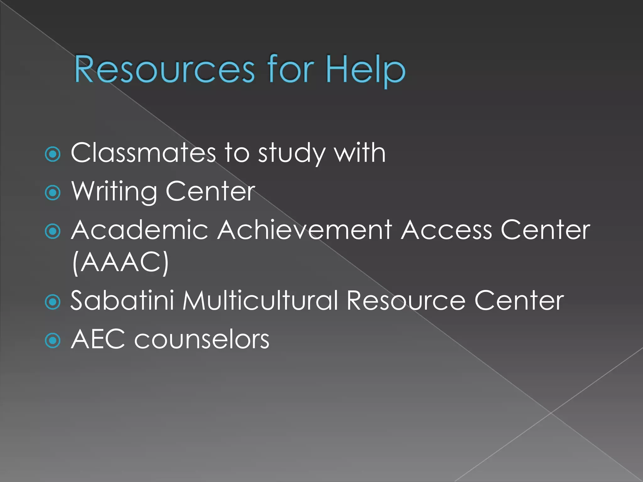 Resources for HelpClassmates to study withWriting CenterAcademic Achievement Access Center (AAAC)Sabatini Multicultural Resource CenterAEC counselors