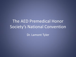 The AED Premedical Honor
Society’s National Convention
Dr. Lamont Tyler
 