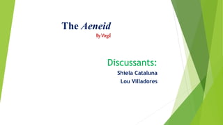 The Aeneid
By Virgil
Discussants:
Shiela Cataluna
Lou Villadores
 