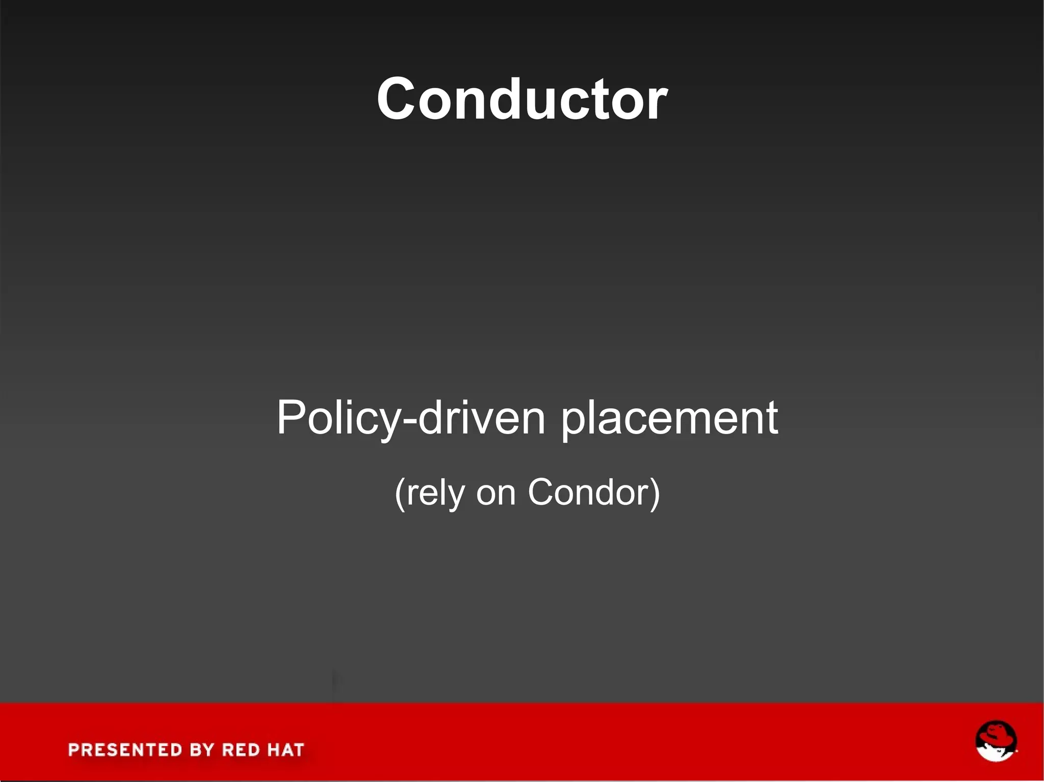 Conductor Policy-driven placement (rely on Condor) 