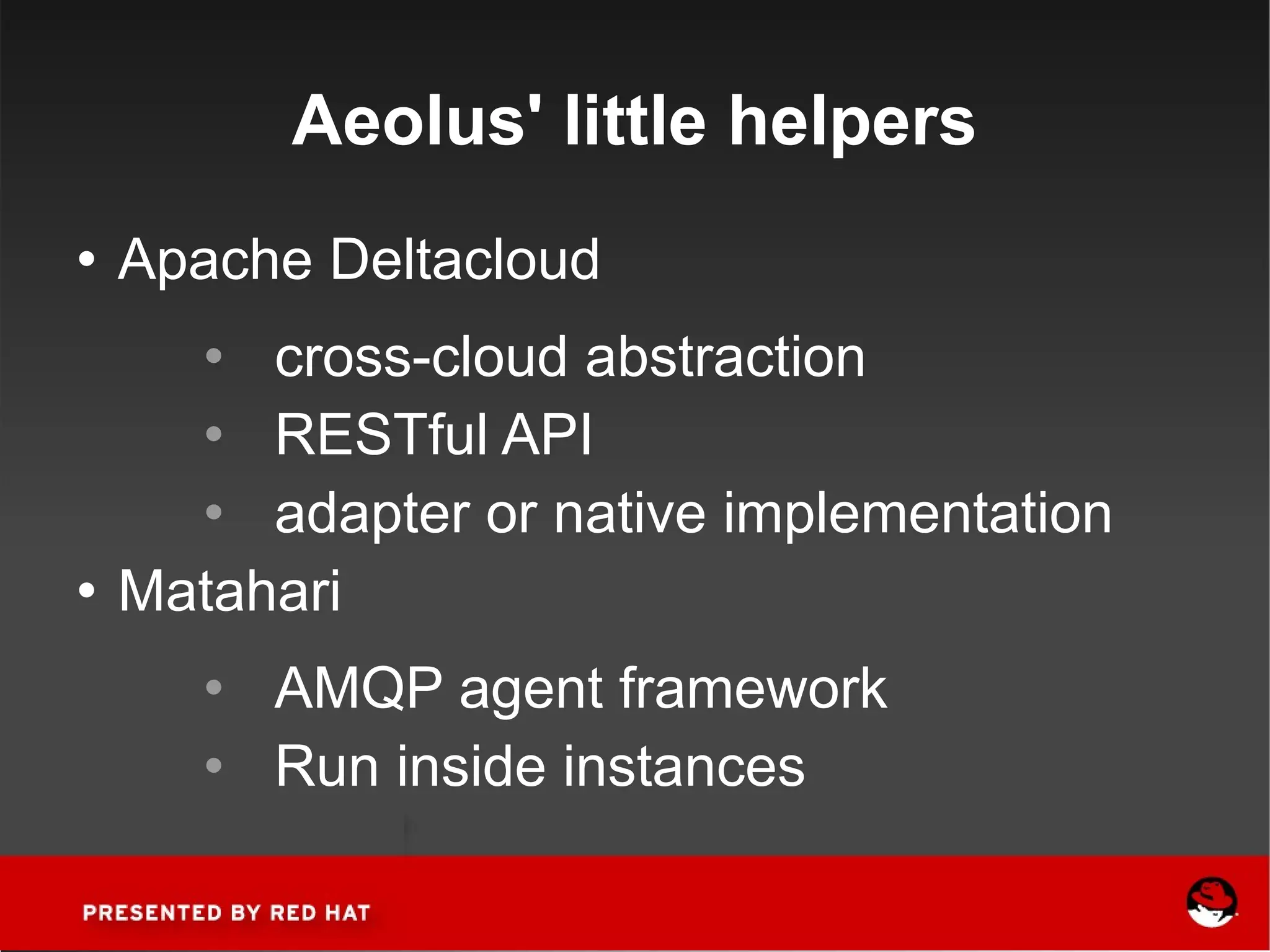 Aeolus' little helpers Apache Deltacloud cross-cloud abstraction RESTful API adapter or native implementation Matahari AMQP agent framework Run inside instances 