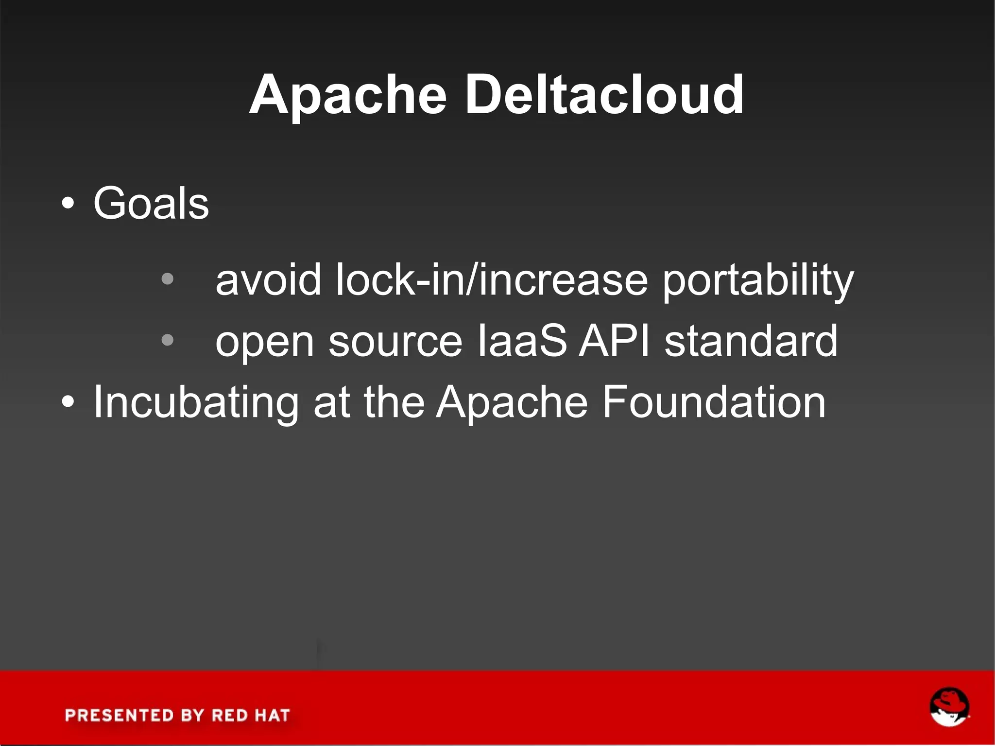 Apache Deltacloud Goals avoid lock-in/increase portability open source IaaS API standard Incubating at the Apache Foundation 