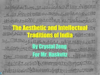 The Aesthetic and Intellectual
Traditions of India
By Crystal Zeng
For Mr. Haskvitz
 