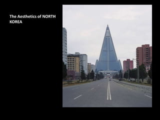 The Aesthetics of NORTH
KOREA
 