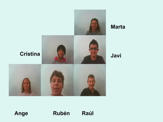 Marta



 Cristina                  Javi




Ange        Rubén   Raúl
 