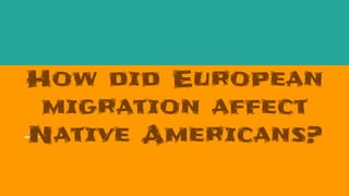 How did European
migration affect
Native Americans?
 