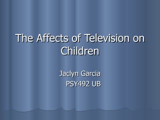 The Affects of Television on Children Jaclyn Garcia PSY492 UB 