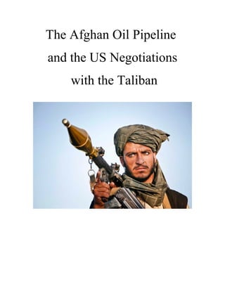 The Afghan Oil Pipeline
and the US Negotiations
with the Taliban
 