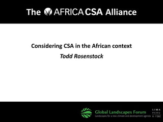 The Alliance 
Considering CSA in the African context 
Todd Rosenstock 
 