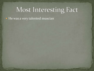 He was a very talented muscianMost Interesting Fact
