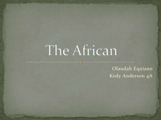 Olaudah Equiano Kody Anderson 4A The African 