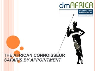 THE AFRICAN CONNOISSEUR SAFARIS BY APPOINTMENT 