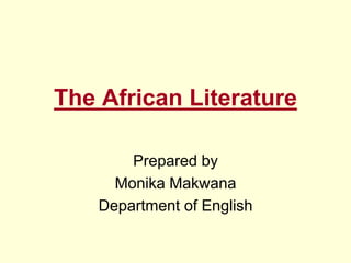 The African Literature
Prepared by
Monika Makwana
Department of English
 