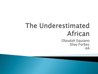 The Underestimated African OlaudahEquiano Shay Forbes 4A 
