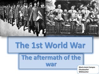 The 1st World War
 The aftermath of the
         war        María Jesús Campos
                    Chusteacher
                    Wikiteacher
 