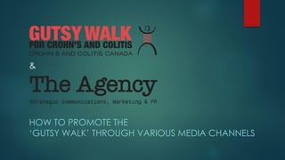 &
HOW TO PROMOTE THE
‘GUTSY WALK’ THROUGH VARIOUS MEDIA CHANNELS
 
