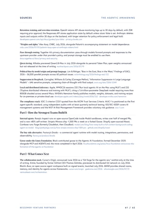 SOURCES THE AGENTIC AWAKENING
Retention,training,and zero data retention. OpenAI retains API abuse-monitoring logs up to 30 days by default, with ZDR
requiring prior approval; the Responses API stores application state by default unless store: false is set. Anthropic deletes
inputs and outputs within 30 days on the backend, with longer retention for policy enforcement and legal hold.
developers.openai.com/api/docs/guides/your-data · privacy.claude.com
“Weights and alpha.” Alex Karp, CNBC, July 2026, alongside Palantir's accompanying statement on model dependence.
cnbc.com/2026/07/01/palantir-karp-open-ai-anthropic-tokens.html
Pass-through routing. Together AI's privacy documentation: pass-through models forward prompts and responses to the
upstream provider under that provider's policy, and prompt storage must be enabled to use them.
docs.together.ai/docs/privacy-and-security
Qwen tiering. Alibaba previewed Qwen3.8-Max in July 2026 alongside its personal Token Plan; open weights announced
but not released at the time of writing. marktechpost.com/2026/07/19
Political bias bymodel origin and prompt language. Lim & Röttger, “Bias in the East, Bias in the West,” Findings of EACL
2026 – 36,000 parallel prompts across 60 political issues. aclanthology.org/2026.findings-eacl.122
Suppression in DeepSeek. Carragher, Williams & Carley (Carnegie Mellon), “Information Suppression in Large Language
Models” – 646 sensitive prompts, comparing chain-of-thought with final output. arxiv.org/abs/2506.12349
Local and distributed inference. Apple, WWDC26 sessions 232 (“Run local agentic AI on the Mac using MLX”) and 233
(“Explore distributed inference and training with MLX”), citing a 1.6-trillion-parameter DeepSeek model requiring more than
800GB sharded across several Macs. NVIDIA's Nemotron family publishes models, weights, datasets, and training recipes
for on-premises or private-cloud use. developer.apple.com/videos/play/wwdc2026/232 · developer.nvidia.com/nemotron
The compliance stack. SOC 2 criterion CC8.1 quoted from the AICPA Trust Services Criteria. AIUC-1 is positioned as the first
agent-specific standard, using independent audits with at least quarterly technical testing; ISO/IEC 42001 covers AI
management systems and the NIST AI Risk Management Framework provides voluntary risk guidance. aiuc-1.com
Part I · Howthe StrongestTeams Build It
Internal agents. Ramp's Inspect runs on open-source OpenCode inside Modal sandboxes, writes over half of merged PRs,
and is now >80% self-written. Stripe's Minions ship ~1,300 PRs a week on a forked Goose. Shopify open-sourced Roast;
Coinbase runs Forge (formerly Claudebot, then Cloudbot). modal.com/blog/how-ramp-built-a-full-context-background-coding-
agent-on-modal · blog.bytebytego.com/p/how-stripes-minions-ship-1300-prs · github.com/shopify/roast
The buy-side alternative. Factory's Droids – a commercial agent runtime with model routing, integrations, permissions, and
observability. factory.ai/product/droids
Goose underthe LinuxFoundation. Block contributed goose to the Agentic AI Foundation, formed December 2025
alongside MCP and AGENTS.md; the move completed in April 2026. linuxfoundation.org/press/linux-foundation-announces-the-
formation-of-the-agentic-ai-foundation
Part I ·What Comes Next
The collaboration stack. Cursor's Origin, announced June 2026 as a “Git forge for the agentic era,” waitlist-only at the time
of writing. Entire, founded by former GitHub CEO Thomas Dohmke, previewed its distributed Git network on July 2026.
Block's Buzz, an open-source agent workspace built on signed events, launched July 2026. BAND provides shared rooms,
memory, and identity for agents across frameworks. cursor.com/origin · geekwire.com/2026 · siliconangle.com/2026/07/21 ·
venturebeat.com/orchestration
BESSEMER VENTURE PARTNERS 61 / 62
 