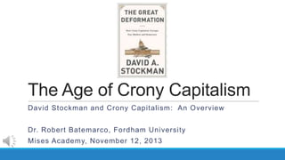 The Age of Crony Capitalism
David Stockman and Crony Capitalism: An Overview
Dr. Robert Batemarco, Fordham University
Mises Academy, November 12, 2013

 