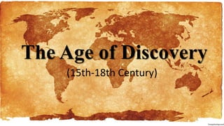 The Age of Discovery
(15th-18th Century)
 