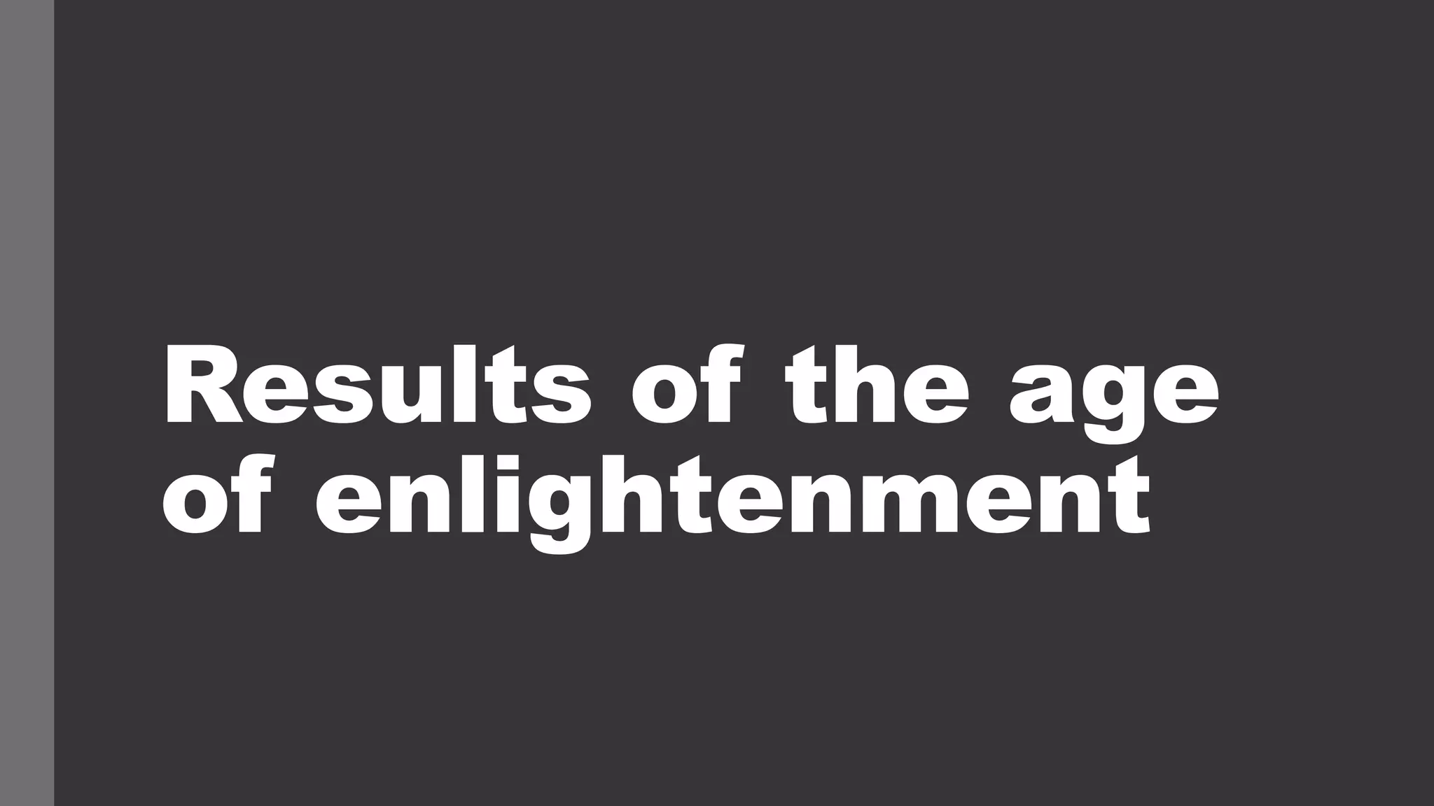Results of the age
of enlightenment
 
