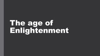 The age of
Enlightenment
 