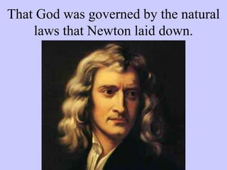 That God was governed by the natural
laws that Newton laid down.
 