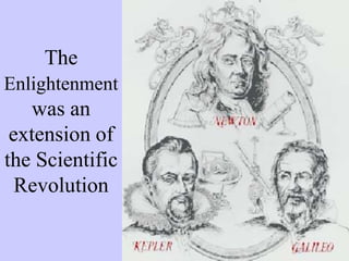 The
Enlightenment
was an
extension of
the Scientific
Revolution
 