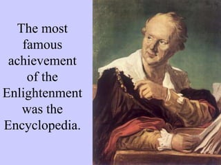 The most
famous
achievement
of the
Enlightenment
was the
Encyclopedia.
 