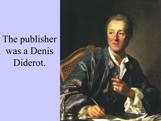 The publisher
was a Denis
Diderot.
 