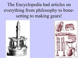 The Encyclopedia had articles on
everything from philosophy to bone-
setting to making gears!
 