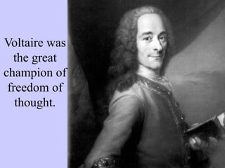 Voltaire was
the great
champion of
freedom of
thought.
 