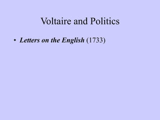 Voltaire and Politics
• Letters on the English (1733)
 