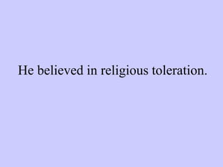 He believed in religious toleration.
 