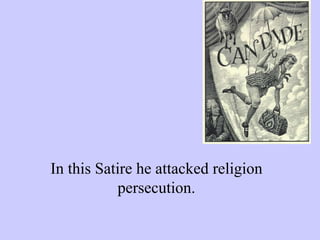 In this Satire he attacked religion
persecution.
 