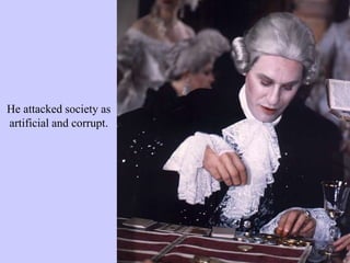 He attacked society as
artificial and corrupt.
 